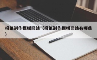 眉山报纸制作模板网站（报纸制作模板网站有哪些）