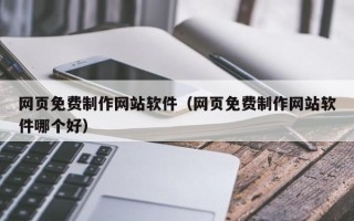 眉山网页免费制作网站软件（网页免费制作网站软件哪个好）