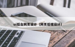 眉山ui后台网页设计（网页后端设计）