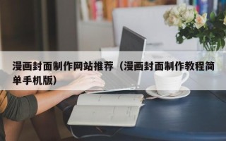 眉山漫画封面制作网站推荐（漫画封面制作教程简单手机版）